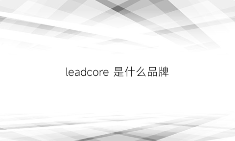 leadcore是什么品牌(lecod是什么牌子)